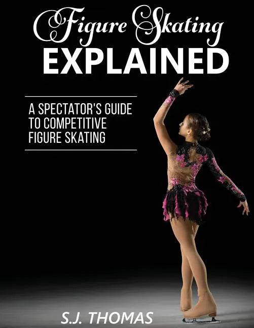 Figure Skating Explained: A Spectator's Guide to Figure Skating - Paperback