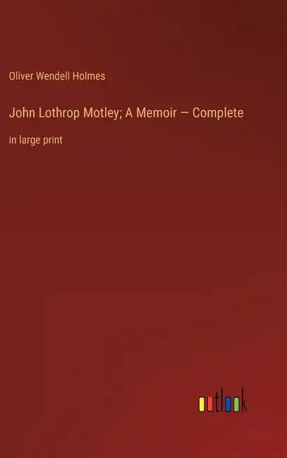 John Lothrop Motley; A Memoir - Complete: in large print - Hardcover