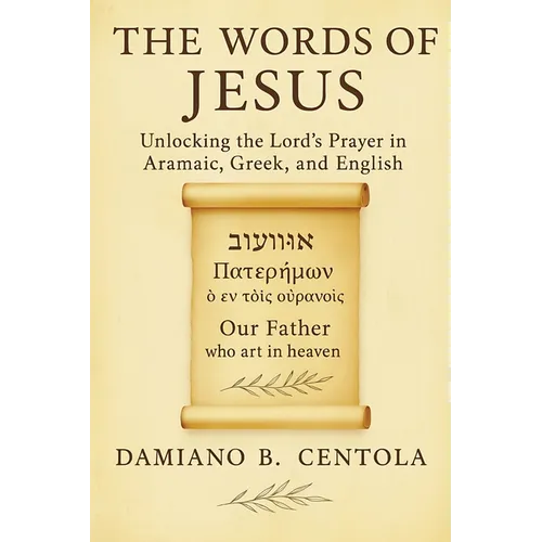 The Words of Jesus: Unlocking the Lord's Prayer in Aramaic, Greek, and English - Paperback