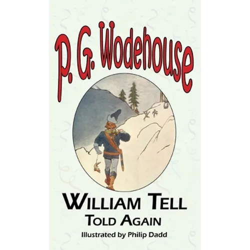 William Tell Told Again - From the Manor Wodehouse Collection, a Selection from the Early Works of P. G. Wodehouse - Hardcover