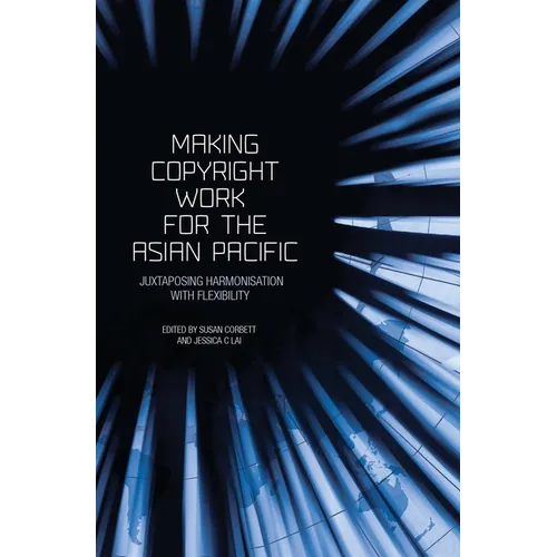 Making Copyright Work for the Asian Pacific: Juxtaposing Harmonisation with Flexibility - Paperback