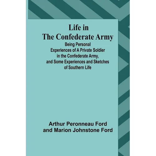 Life in the Confederate Army: Being Personal Experiences of a Private Soldier in the Confederate Army, and Some Experiences and Sketches of Southern - Paperback