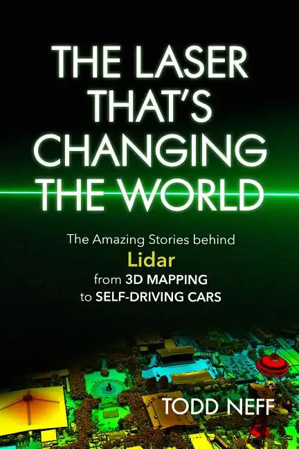 The Laser That's Changing the World: The Amazing Stories Behind Lidar, from 3D Mapping to Self-Driving Cars - Paperback