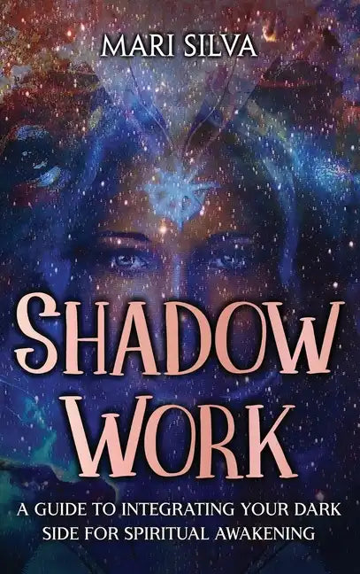 Shadow Work: A Guide to Integrating Your Dark Side for Spiritual Awakening - Hardcover