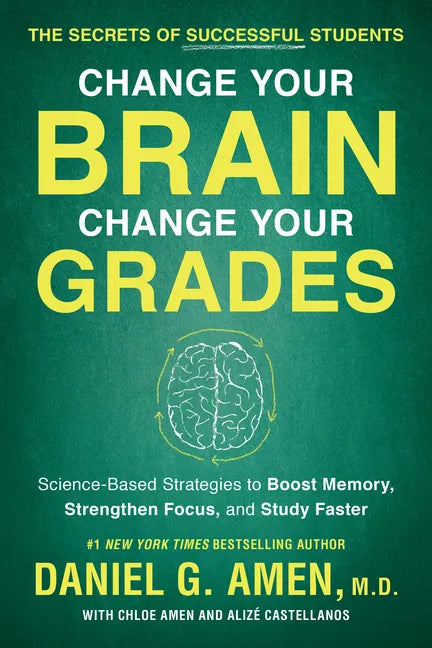Change Your Brain, Change Your Grades: The Secrets of Successful Students: Science-Based Strategies to Boost Memory, Strengthen Focus, and Study Faste - Paperback