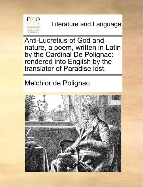 Anti-Lucretius of God and Nature, a Poem, Written in Latin by the Cardinal de Polignac: Rendered Into English by the Translator of Paradise Lost. - Paperback