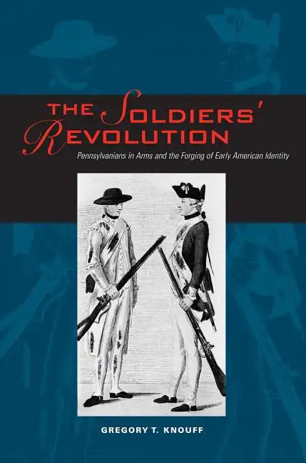 The Soldiers' Revolution: Pennsylvanians in Arms and the Forging of Early American Identity - Paperback
