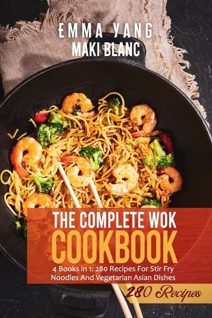 The Complete Wok Cookbook: 4 Books in 1: 280 Recipes For Stir Fry Noodles And Vegetarian Asian Dishes - Paperback