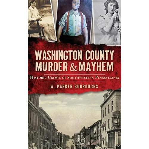 Washington County Murder & Mayhem: Historic Crimes of Southwestern Pennsylvania - Hardcover