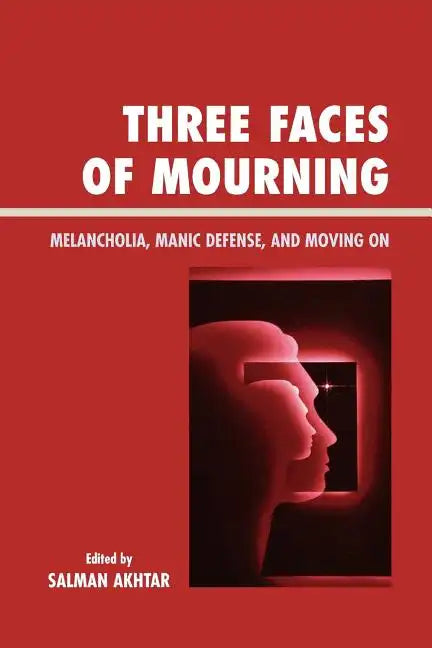 Three Faces of Mourning: Melancholia, Manic Defense, and Moving On - Paperback