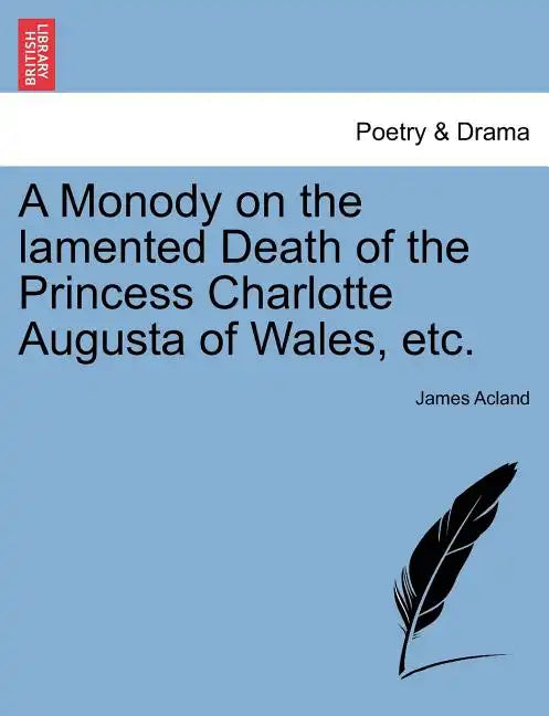 A Monody on the Lamented Death of the Princess Charlotte Augusta of Wales, Etc. - Paperback