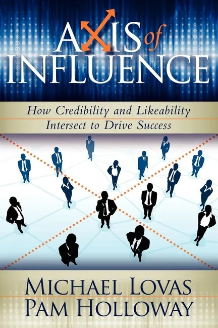 Axis of Influence: How Credibility and Likeability Intersect to Drive Success - Paperback