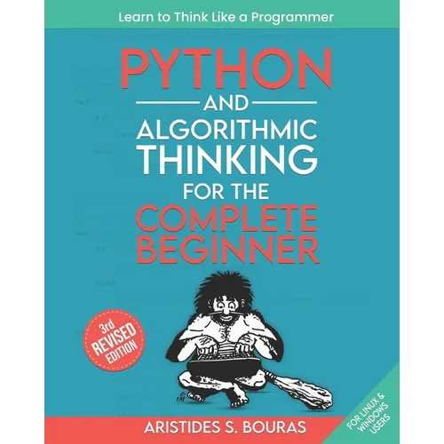 Python and Algorithmic Thinking for the Complete Beginner (3rd Edition): Learn to Think Like a Programmer - Paperback