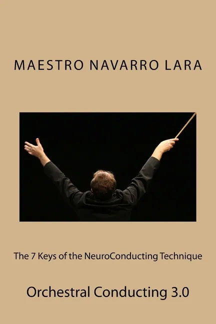 The 7 Keys of the NeuroConducting Technique: Orchestral Conducting 3.0 - Paperback