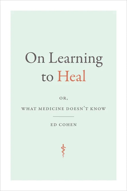 On Learning to Heal: Or, What Medicine Doesn't Know - Hardcover