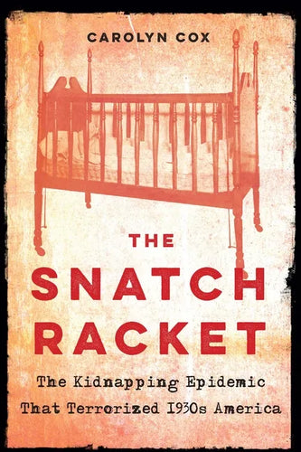 The Snatch Racket: The Kidnapping Epidemic That Terrorized 1930s America - Hardcover