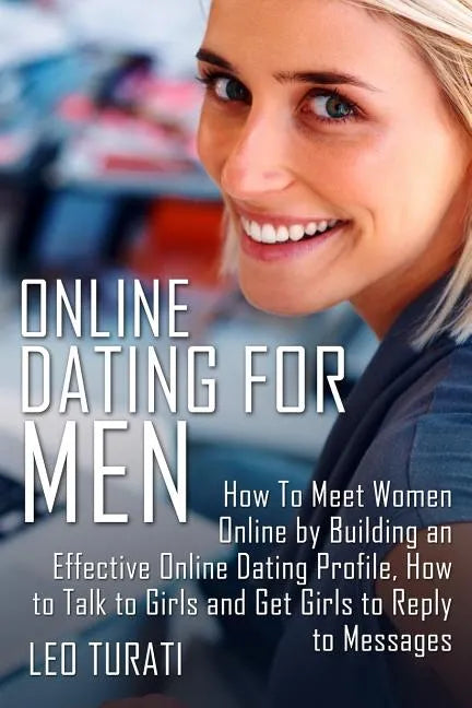 Online Dating for Men: How To Meet Women Online by Building an Effective Online Dating Profile, How to Talk to Girls and Get Girls to Reply to Message - Paperback