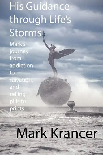 His Guidance through Life's Storms: Mark's journey from addiction to salvation, and selling pills to prints - Paperback