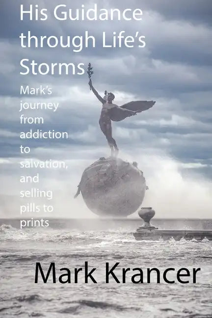 His Guidance through Life's Storms: Mark's journey from addiction to salvation, and selling pills to prints - Paperback