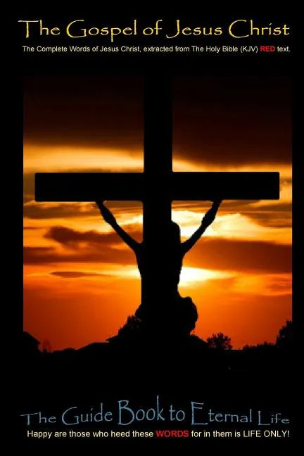 The Gospel of Jesus Christ: The complete words of Jesus Christ, extracted from the Holy Bible (KJV) - Paperback