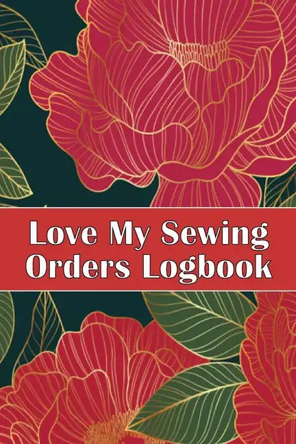 Love My Sewing Orders Logbook: Keep Track of Your Service Dressmaking Tracker To Keep Record of Sewing Projects Perfect Gift for Sewing Lover - Paperback