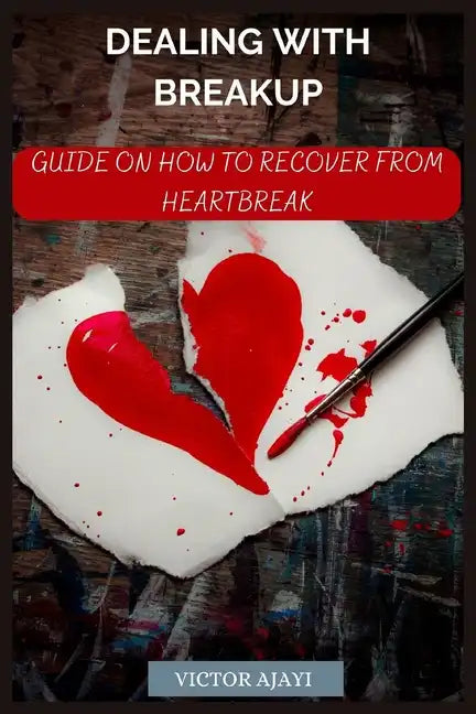 Dealing With Breakup: Guide On How To Recover From Breakup - Paperback