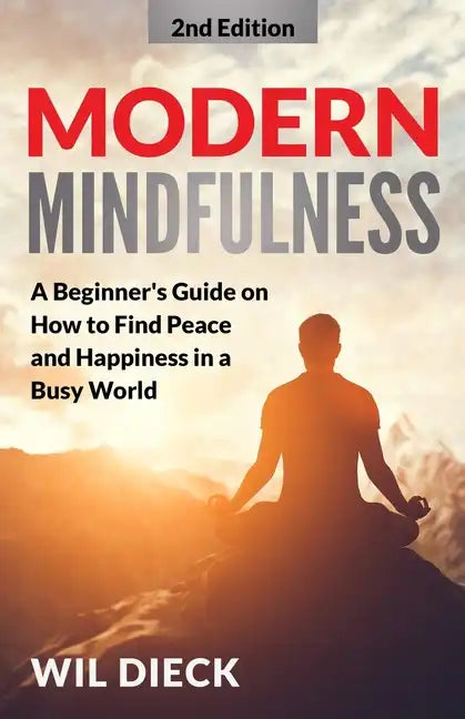 Modern Mindfulness: A Beginners Guide on How to Find Peace and Happiness in a Busy World - Paperback