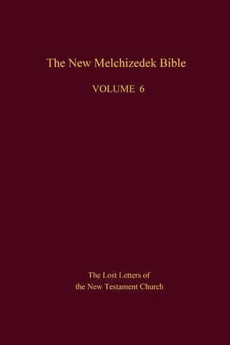 The New Melchizedek Bible, Volume 6: The Lost Letters of the New Testament Church - Paperback