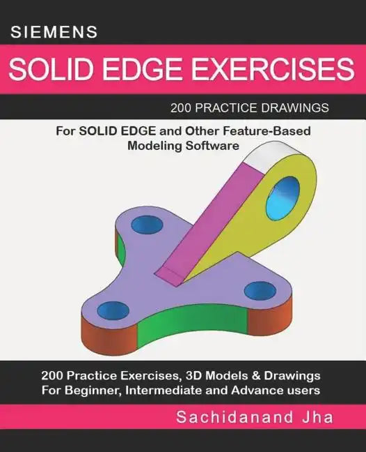 Siemens Solid Edge Exercises: 200 Practice Drawings For Solid Edge and Other Feature-Based Modeling Software - Paperback