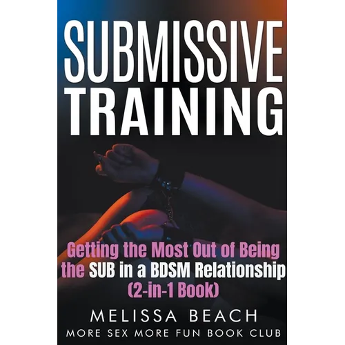 Submissive Training: Getting the Most Out of Being the SUB in a BDSM Relationship (2-in-1 Book) - Paperback