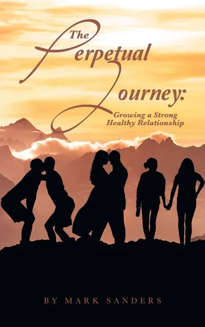 The Perpetual Journey: Growing a Strong Healthy Relationship - Hardcover