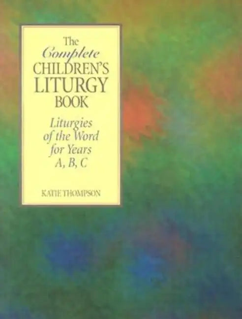 The Complete Children's Liturgy Book: Liturgies of the Word for Years A, B, C - Paperback