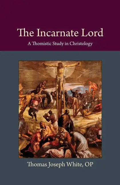 The Incarnate Lord: A Thomistic Study in Christology - Paperback