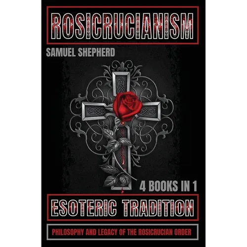 Rosicrucianism: Esoteric Tradition, Philosophy and Legacy of the Rosicrucian Order - Paperback