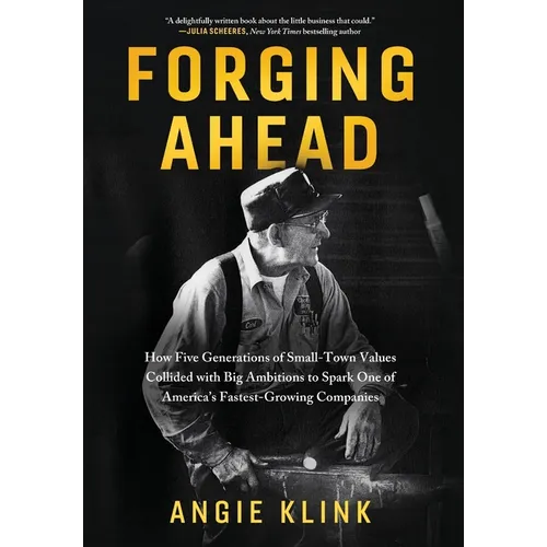 Forging Ahead: How Five Generations of Small-Town Values Collided with Big Ambitions to Spark One of America's Fastest-Growing Companies - Hardcover