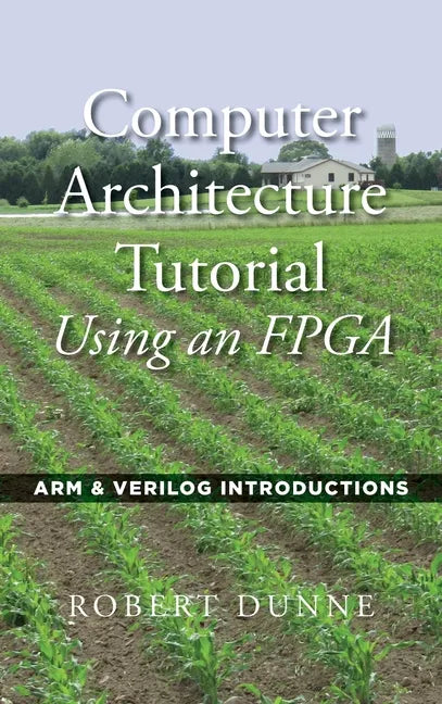 Computer Architecture Tutorial Using an FPGA: ARM & Verilog Introductions - Hardcover