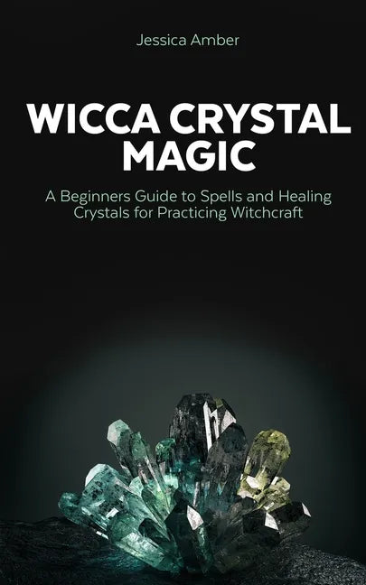 Wicca Crystal Magic: A Beginners Guide to Spells and Healing Crystals for Practicing Witchcraft - Paperback