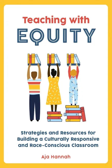 Teaching with Equity: Strategies and Resources for Building a Culturally Responsive and Race-Conscious Classroom - Paperback