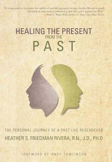 Healing the Present from the Past: The Personal Journey of a Past Life Researcher - Hardcover