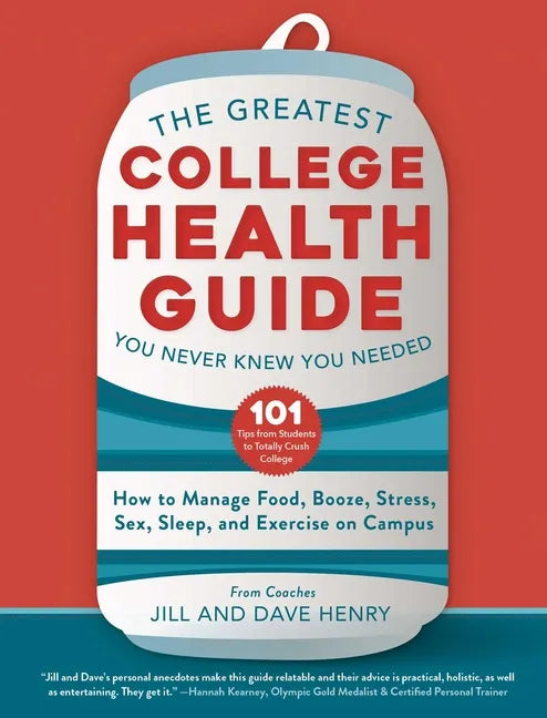 The Greatest College Health Guide You Never Knew You Needed: How to Manage Food, Booze, Stress, Sex, Sleep, and Exercise on Campus - Hardcover