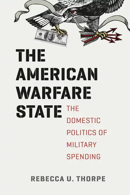 The American Warfare State: The Domestic Politics of Military Spending - Paperback