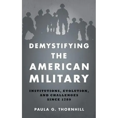 Demystifying the American Military: Institutions, Evolution, and Challenges Since 1789 - Paperback