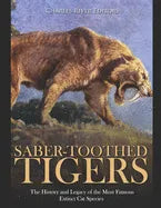 Saber-Toothed Tigers: The History and Legacy of the Most Famous Extinct Cat Species - Paperback