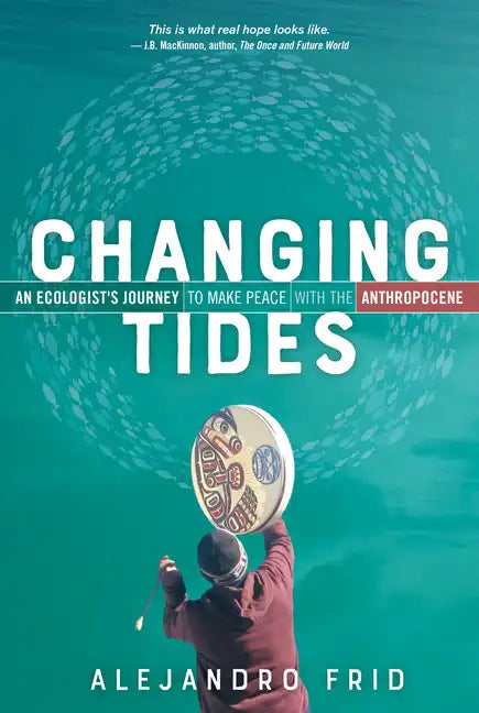 Changing Tides: An Ecologist's Journey to Make Peace with the Anthropocene - Paperback