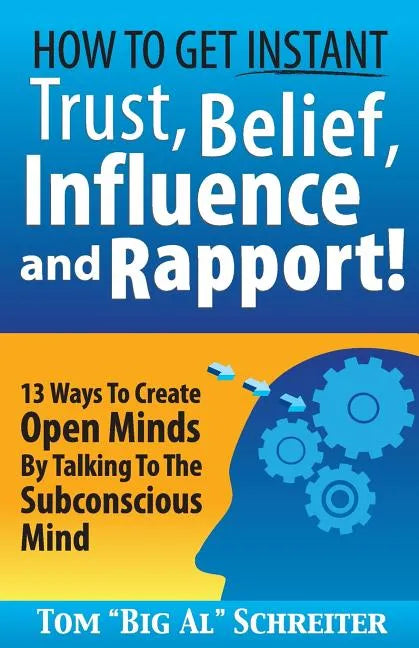 How To Get Instant Trust, Belief, Influence, and Rapport!: 13 Ways To Create Open Minds By Talking To The Subconscious Mind - Paperback