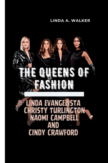 The Queens of Fashion: Linda Evangelista, Christy Turlington, Naomi Campbell, and Cindy Crawford - Paperback