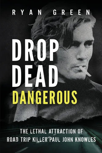 Drop Dead Dangerous: The Lethal Attraction of Road Trip Killer, Paul John Knowles - Paperback