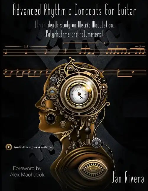 Advanced Rhythmic Concepts for Guitar; Foreword By Alex Machacek: (An in-depth study on Metric Modulation, Polyrhythms and Polymeters) - Paperback