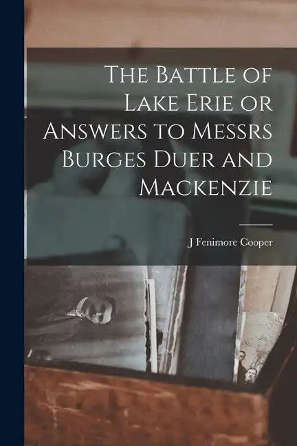 The Battle of Lake Erie or Answers to Messrs Burges Duer and Mackenzie - Paperback