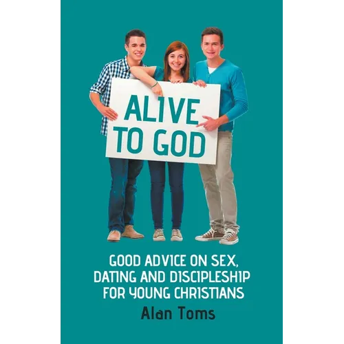 Alive to God - Good Advice on Sex, Dating and Discipleship for Young Christians - Paperback